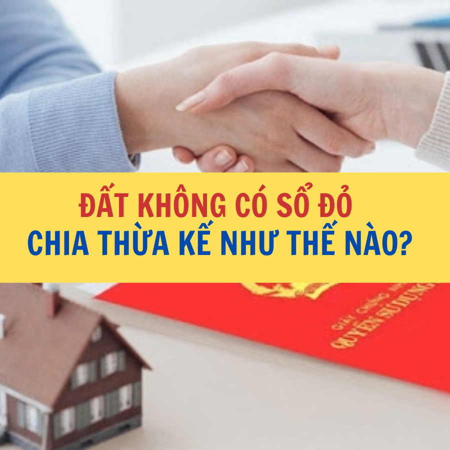 Đất không có sổ đỏ thì chia thừa kế như thế nào Công ty Luật Thuận Đức